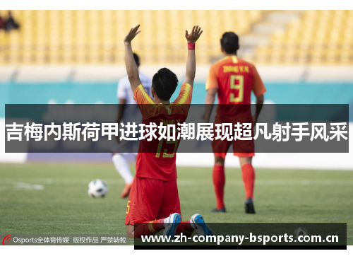 吉梅内斯荷甲进球如潮展现超凡射手风采