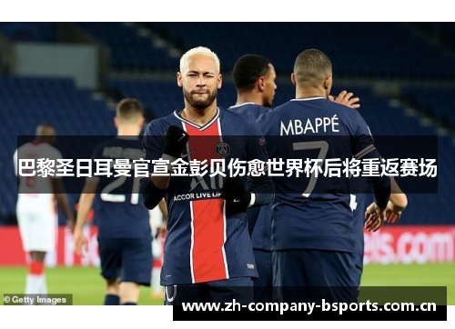 巴黎圣日耳曼官宣金彭贝伤愈世界杯后将重返赛场
