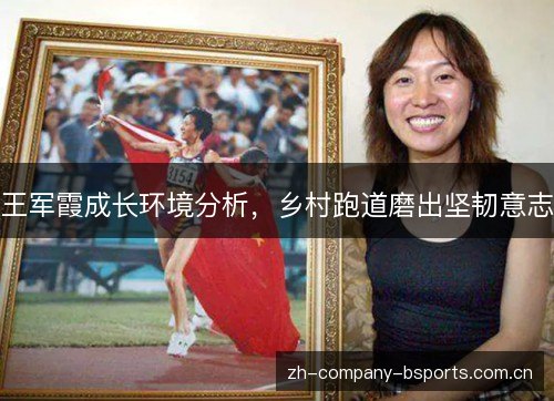 王军霞成长环境分析,乡村跑道磨出坚韧意志 王军霞成长环境分析,乡村跑道磨出坚韧意志